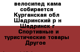 велосипед кама ,собирается - Курганская обл., Шадринский р-н, Шадринск г. Спортивные и туристические товары » Другое   